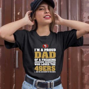 Im A Proud Dad Of A Freaking Awesome Daughter Who Loves The 49ers 0 T Shirt