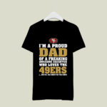Im A Proud Dad Of A Freaking Awesome Daughter Who Loves The 49ers 3 T Shirt