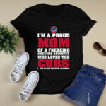Im A Proud Mom Of A Freaking Awesome Daughter Who Loves The Cubs 2 T Shirt