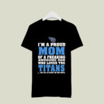 Im A Proud Mom Of A Freaking Awesome Son Who Loves The Titans 3 T Shirt