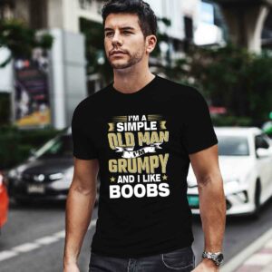 Im A Simple Old Man Im Grumpy And I Like Boobs 0 T Shirt