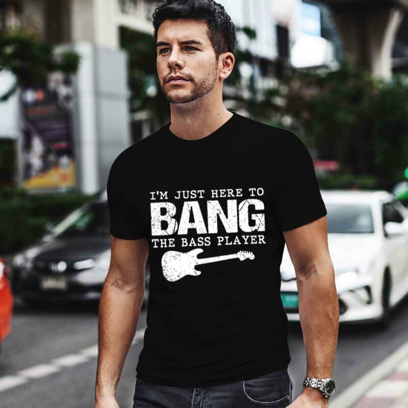 Im Just Here To Bang The Bass Player 0 T Shirt