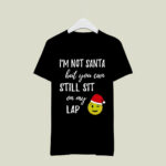 Im Not Santa But You Can Still Sit On My Lap 3787 T Shirt