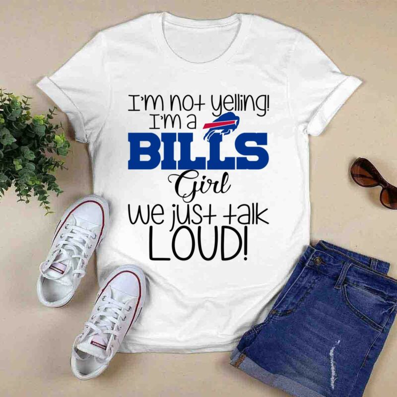 Im Not Yelling Im A Buffalo Bills Girl We Just Talk Loud 0 T Shirt