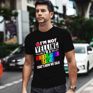 Im Not Yelling Im A Kindergarten Teacher That Is Show We Talk 0 T Shirt