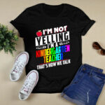 Im Not Yelling Im A Kindergarten Teacher That Is Show We Talk 4 T Shirt