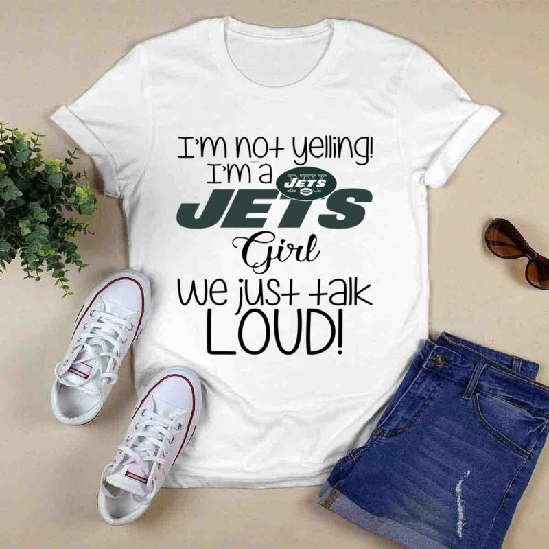 Im Not Yelling Im A New York Jets Girl We Just Talk Loud 0 T Shirt