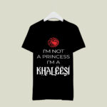Im Not a Princess Im a Khaleesi 4 T Shirt