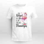 Im Retired My Job Is To Collect Flower Flamingo 4 T Shirt