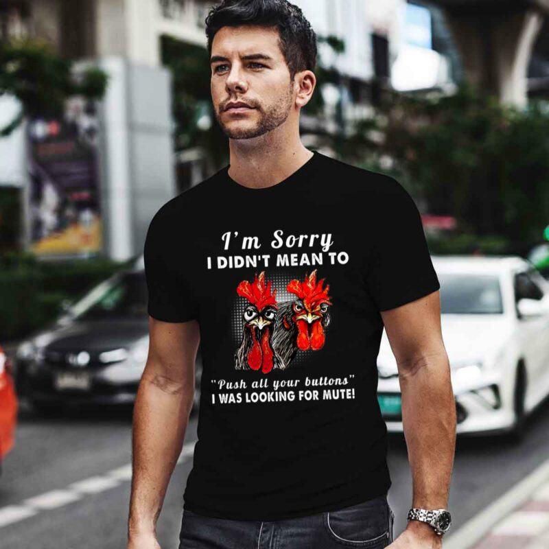 Im Sorry I Did Not Mean To Push All Your Buttons I Was Looking For Mute Rooster 0 T Shirt
