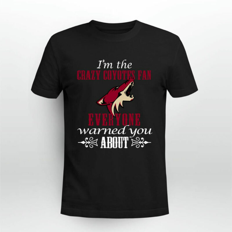 Im The Crazy Coyotes Fan Everyone Warned You About 0 T Shirt