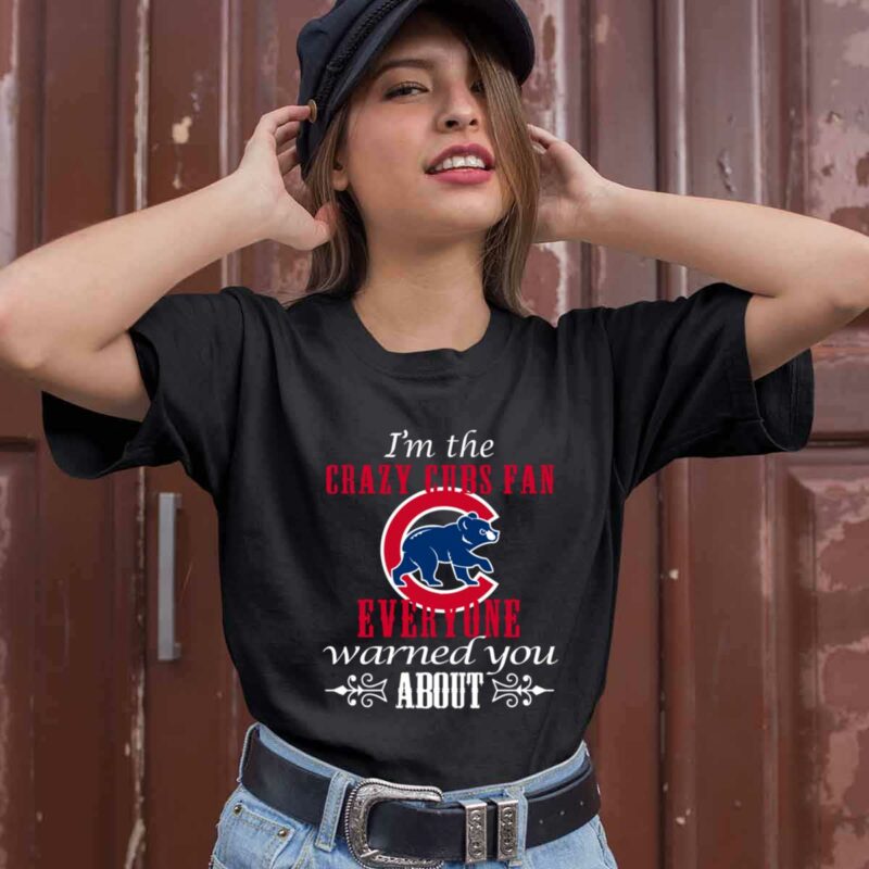 Im The Crazy Cubs Fan Everyone Warned You About 0 T Shirt