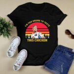 Im Too Drunk To Taste This Chicken Ricky Bobby 4 T Shirt
