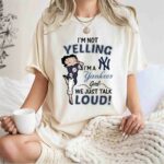 Im not Yelling Im a New York Yankees Girl we just talk Loud 3 T Shirt
