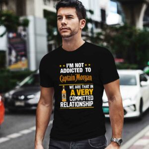 Im not addicted to Captain Morgan we are that in a very 0 T Shirt