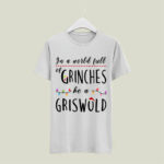 In a World Full of Grinches Be a Griswold Christmas 5 T Shirt