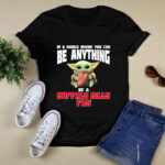 In a World Where You Can Be Anything Be a Buffalo Bills Fan Baby Yoda 4 T Shirt