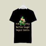 Irish today Shitface tonight Hungover tomorrow 2 T Shirt