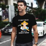 It Aint Much But Its Honest Work Farmer 0 T Shirt