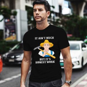 It Aint Much But Its Honest Work Farmer 0 T Shirt