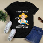 It Aint Much But Its Honest Work Farmer 3 T Shirt