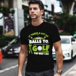 It Takes A Lot of Balls To Golf The Way I Do Funny Golfer 0 T Shirt