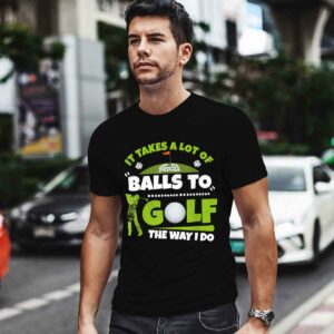 It Takes A Lot of Balls To Golf The Way I Do Funny Golfer 0 T Shirt