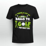 It Takes A Lot of Balls To Golf The Way I Do Funny Golfer 2 T Shirt
