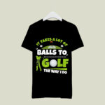 It Takes A Lot of Balls To Golf The Way I Do Funny Golfer 3 T Shirt