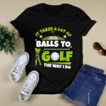 It Takes A Lot of Balls To Golf The Way I Do Funny Golfer 4 T Shirt