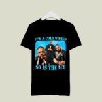Its A Cold World So Is The Ice 4 T Shirt