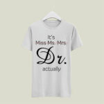 Its Miss Ms Mrs Dr Actually 5 T Shirt
