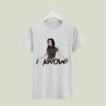 Jennifer Aniston The Friends I KNOW 5 T Shirt