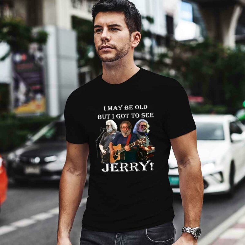 Jerry Garcia I May Be Old But I Got To See Jerry 0 T Shirt