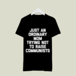 Just An Ordinary Mom Trying Not To Raise Communists Funny 2 T Shirt
