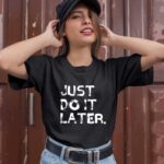 Just Do It Later Funny Awesome 1 T Shirt