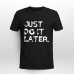 Just Do It Later Funny Awesome 2 T Shirt