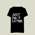 Just Do It Later Funny Awesome 3 T Shirt