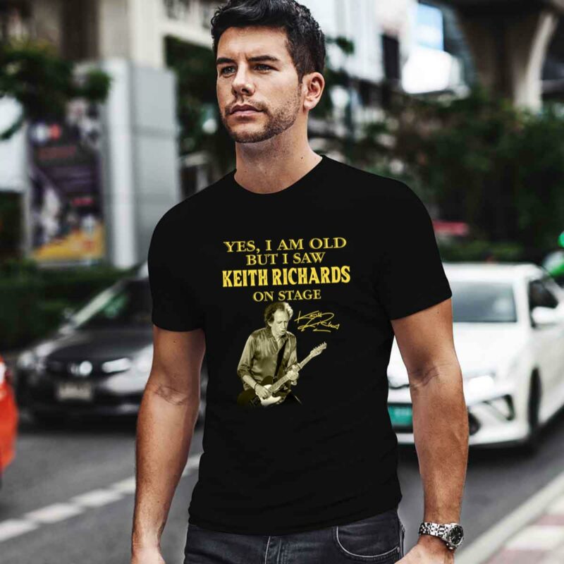Keith Richards Yes Im Old But I Saw Keith Richards On Stage 0 T Shirt