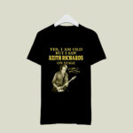 Keith Richards Yes Im Old But I Saw Keith Richards On Stage 2 T Shirt