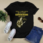 Keith Richards Yes Im Old But I Saw Keith Richards On Stage 3 T Shirt