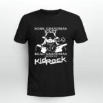 Kid Rock Some grandmas knit real grandmas listen to Kid Rock 4 T Shirt