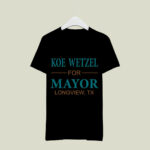 Koe Wetzel For Mayor Longview Tx 3 T Shirt