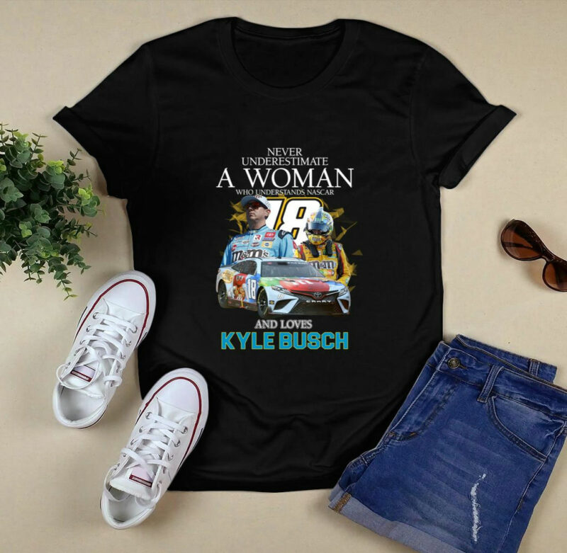 Kyle Busch Never Underestimate A Woman Who Understands Nascar 0 T Shirt