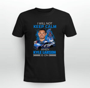 Kyle Larson Nascar I will not Keep Calm when Kyle Larson is on 0 T Shirt