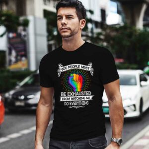 LGBT You People Must Be Exhausted From Watching Me Do Everything 0 T Shirt