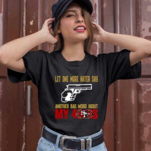 Let One More Hater Say Another Bad Word About My 49ers 0 T Shirt