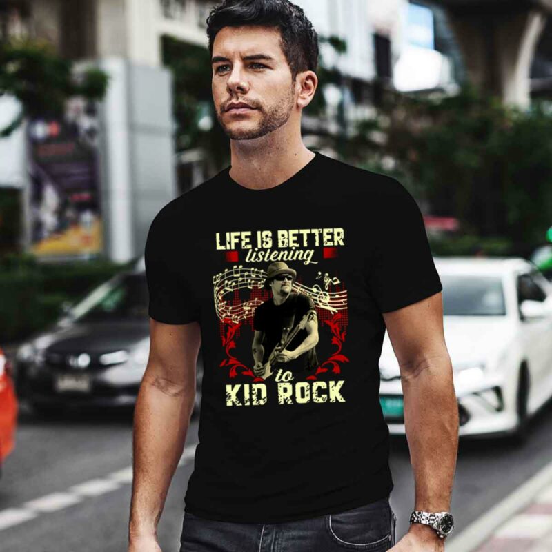 Life Is Better Listening To Kid Rock 0 T Shirt