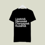 Lipstick And Diamonds And Champagne And Rock And Roll 4 T Shirt