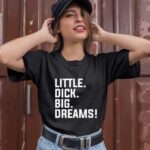 Little Dick Big Dreams 1 T Shirt